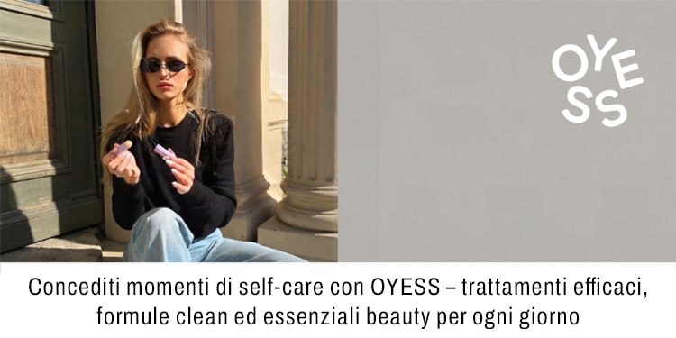 Concediti momenti di self care con OYESS trattamenti efficaci formule clean ed essenziali beauty per ogni giorno